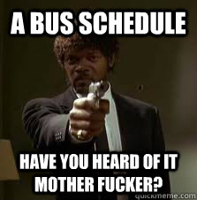 a bus schedule have you heard of it mother fucker - Pulp Fiction meme