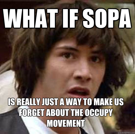 what if sopa is really just a way to make us forget about th - conspiracy keanu