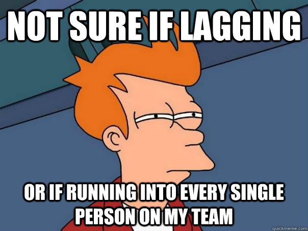 not sure if lagging or if running into every single person o - Futurama Fry