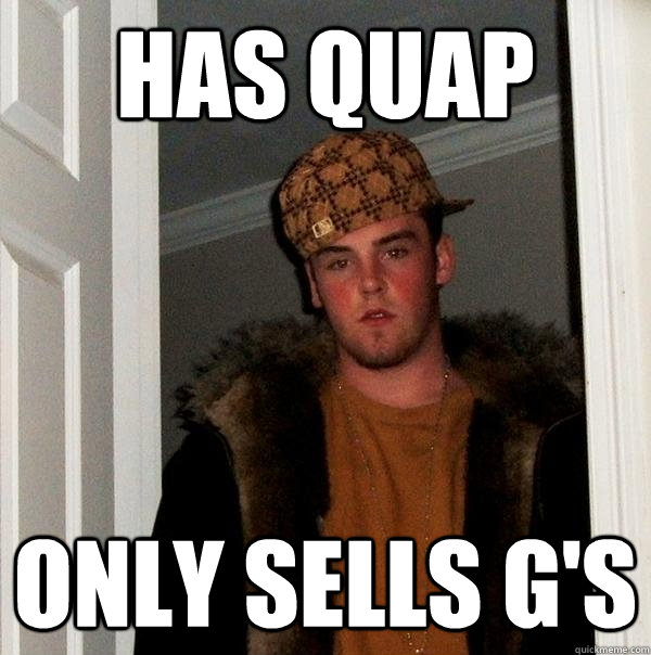 has quap only sells gs - Scumbag Steve