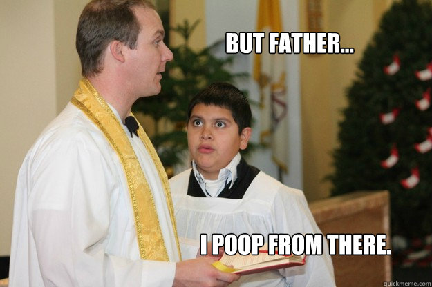 but father i poop from there - Altar Boy Armando