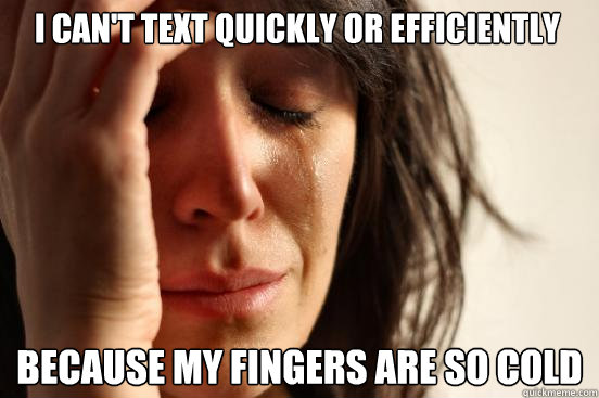 i cant text quickly or efficiently because my fingers are s - First World Problems