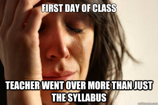 first day of class teacher went over more than just the syll - First World Problems