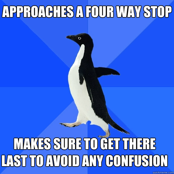 approaches a four way stop makes sure to get there last to - Socially Awkward Penguin