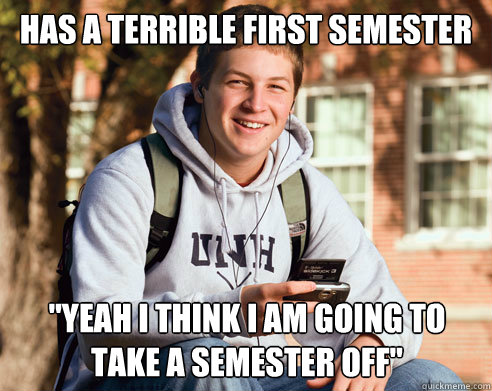 has a terrible first semester yeah i think i am going to ta - College Freshman