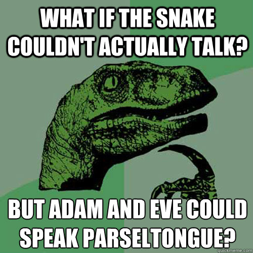 what if the snake couldnt actually talk but adam and eve c - Philosoraptor