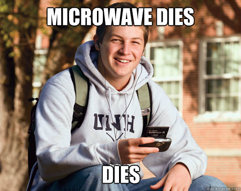 microwave dies dies - College Freshman