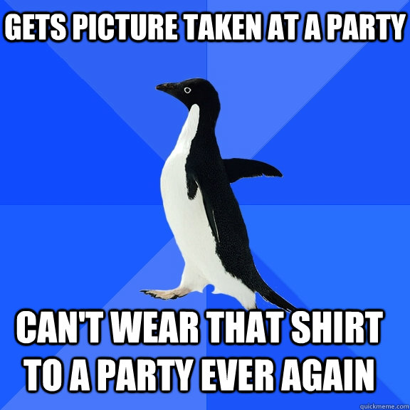 gets picture taken at a party cant wear that shirt to a par - Socially Awkward Penguin