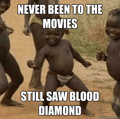 never been to the movies still saw blood diamond - Third World Success
