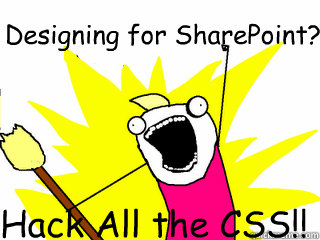 designing for sharepoint hack all the css - All The Things