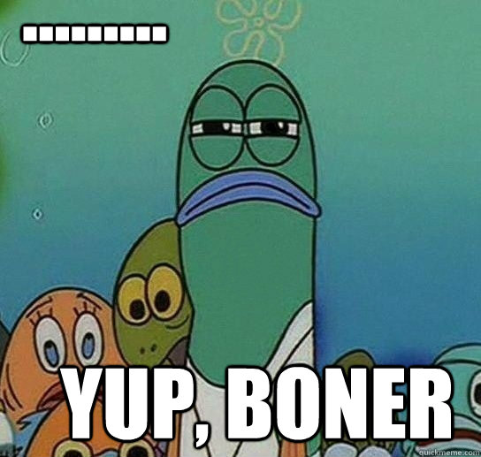 yup boner - Serious fish SpongeBob