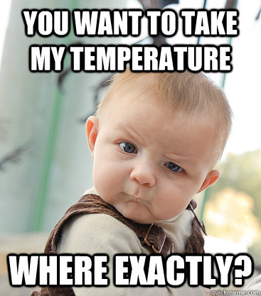 you want to take my temperature where exactly - skeptical baby