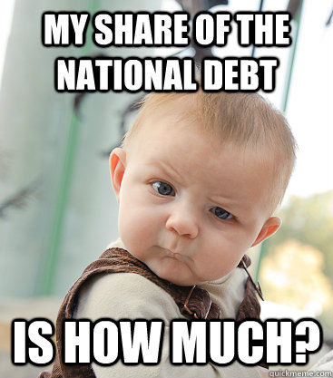 my share of the national debt is how much - skeptical baby