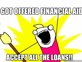 got offered financial aid accept all the loans - All The Things