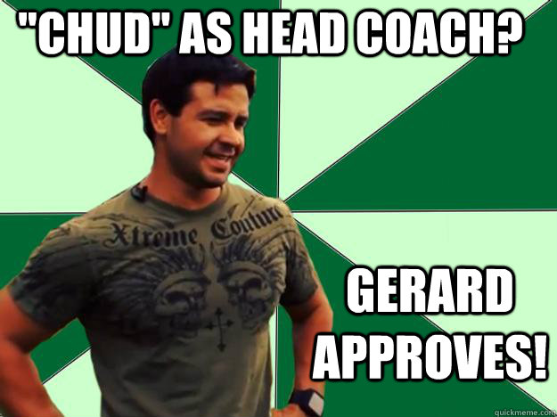 chud as head coach gerard approves - Gerard Approves
