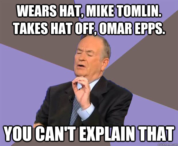 wears hat mike tomlin takes hat off omar epps you cant  - Bill O Reilly