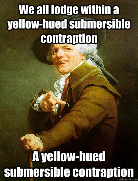 we all lodge within a yellowhued submersible contraption a - Joseph Decreaux