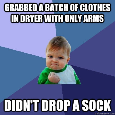 grabbed a batch of clothes in dryer with only arms didnt dr - Success Kid