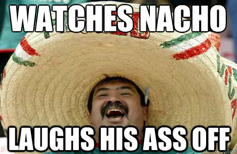 watches nacho libre laughs his ass off Merry mexican