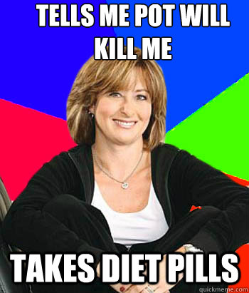 tells me pot will kill me takes diet pills - Sheltering Suburban Mom