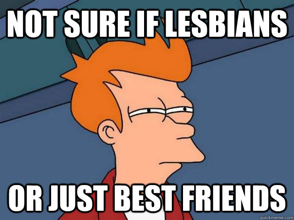 not sure if lesbians or just best friends - Futurama Fry