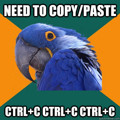 need to copypaste ctrlc ctrlc ctrlc - Paranoid Parrot