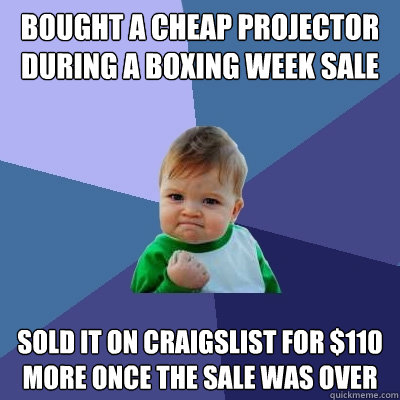 bought a cheap projector during a boxing week sale sold it o - Success Kid