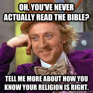 oh youve never actually read the bible tell me more about - Condescending Wonka