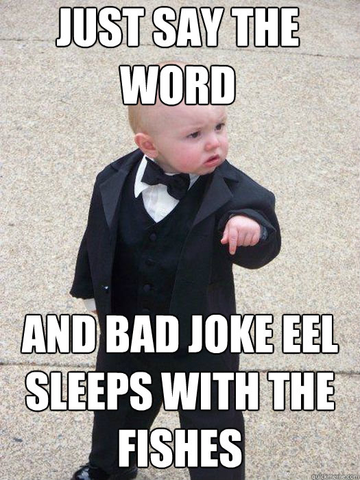 just say the word and bad joke eel sleeps with the fishes - Baby Godfather