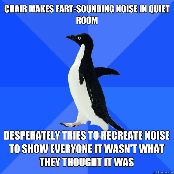 chair makes fartsounding noise in quiet room desperately tr - Socially Awkward Penguin