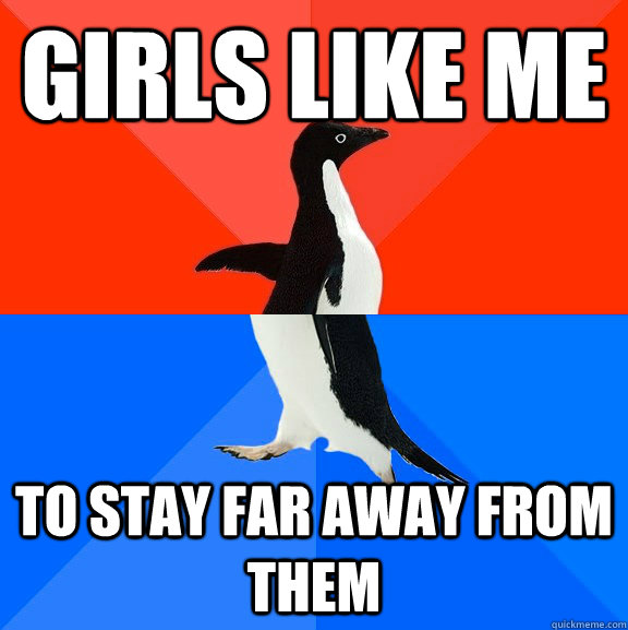 girls like me to stay far away from them - Socially Awesome Awkward Penguin