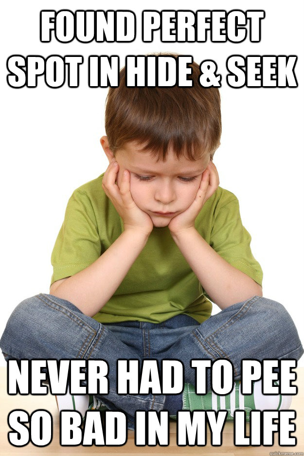 found perfect spot in hide seek never had to pee so bad in - First grade problems