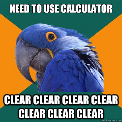 need to use calculator clear clear clear clear clear clear c - Paranoid Parrot