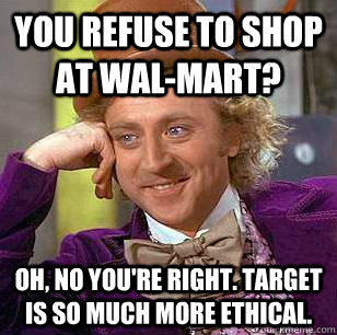 you refuse to shop at walmart oh no youre right target - Condescending Wonka
