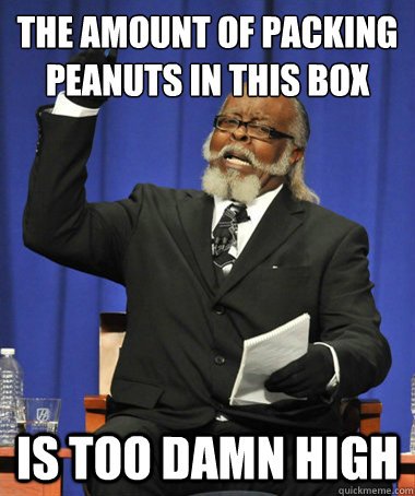 the amount of packing peanuts in this box is too damn high - The Rent Is Too Damn High