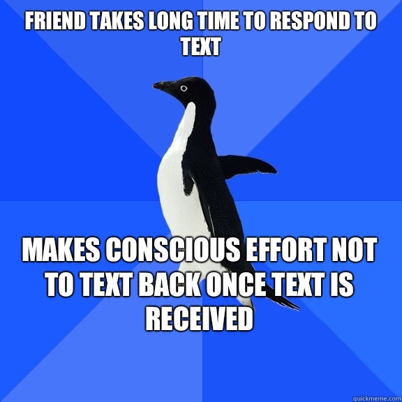 Friend takes long time to respond to text Makes conscious ef - Socially Awkward Penguin
