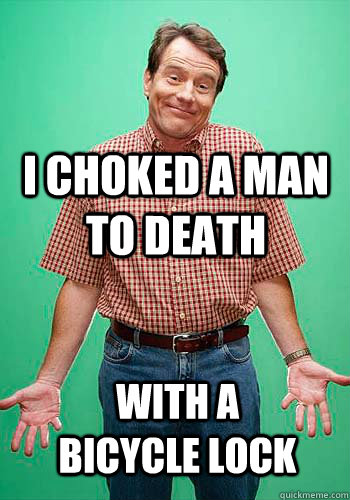 i choked a man to death with a bicycle lock - Innocent Hal