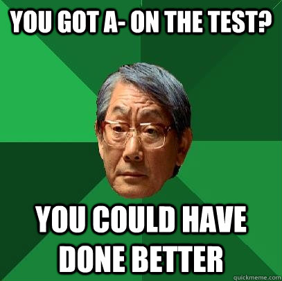 you got a on the test you could have done better - High Expectations Asian Father