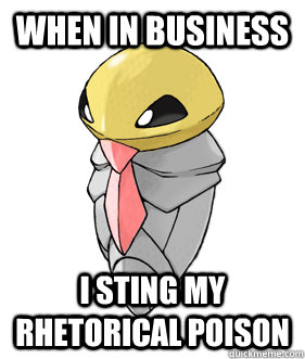 when in business i sting my rhetorical poison - Korporate Kakuna