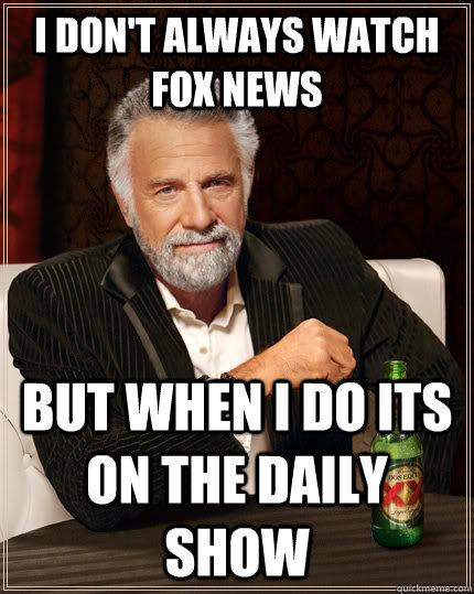 i dont always watch fox news but when i do its on the daily - The Most Interesting Man In The World