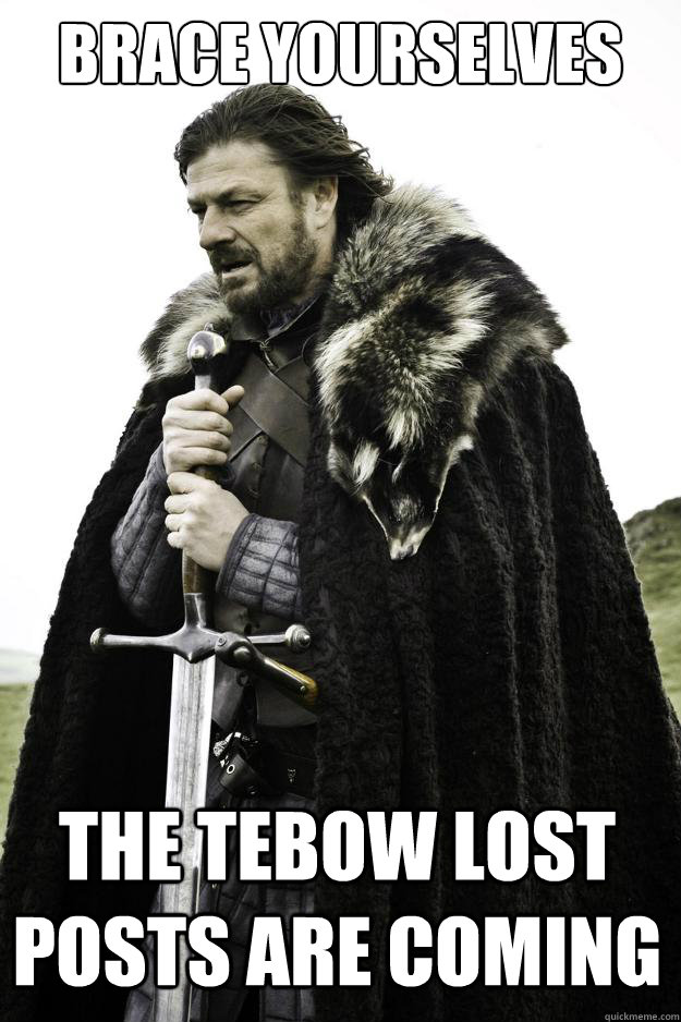 brace yourselves the tebow lost posts are coming - Winter is coming