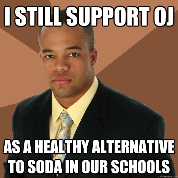 i still support oj as a healthy alternative to soda in our s - Successful Black Man