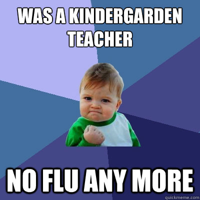 was a kindergarden teacher no flu any more - Success Kid