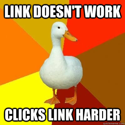 link doesnt work clicks link harder - Tech Impaired Duck