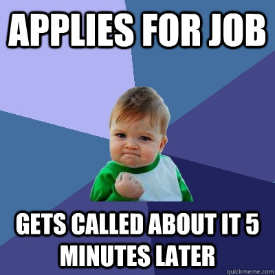 applies for job gets called about it 5 minutes later - Success Kid