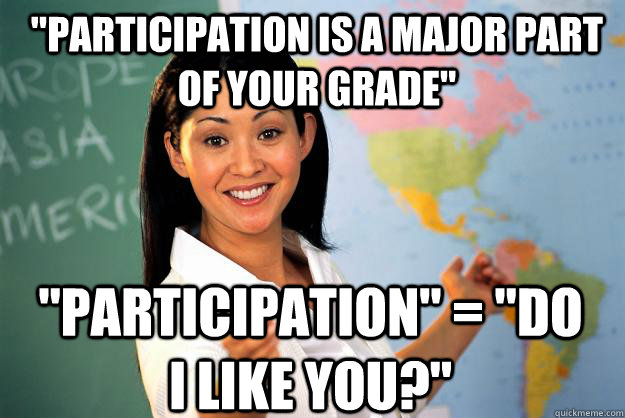 participation is a major part of your grade participation - Unhelpful High School Teacher