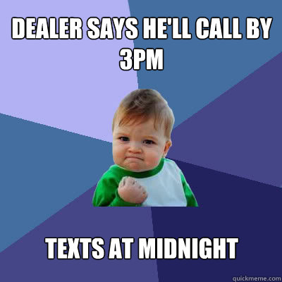 dealer says hell call by 3pm texts at midnight - Success Baby