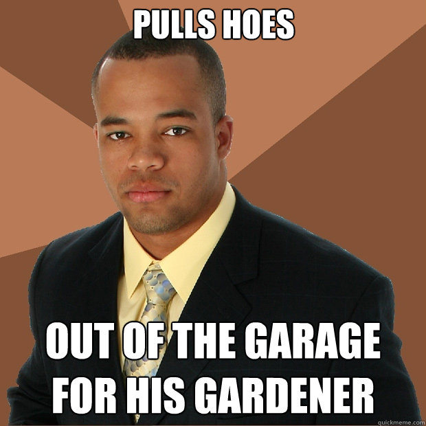 pulls hoes out of the garage for his gardener - Successful Black Man