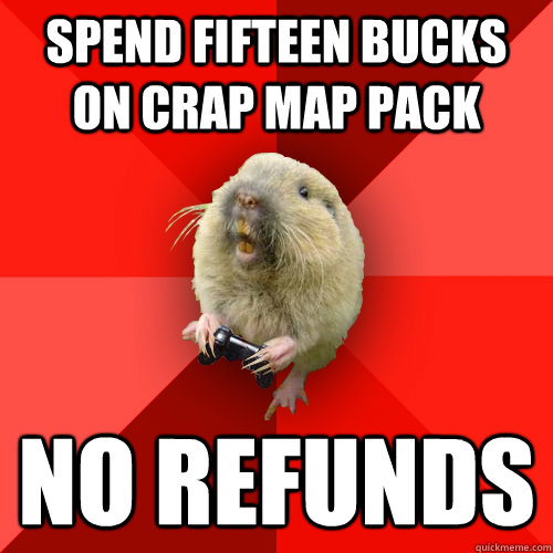 spend fifteen bucks on crap map pack no refunds - Gaming Gopher