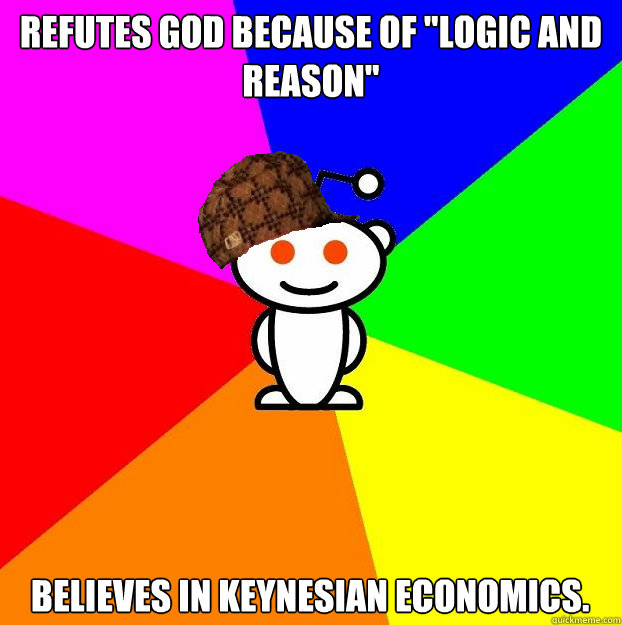 refutes god because of logic and reason believes in keynes - Scumbag Redditor